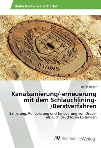 Kanalsanierung/-erneuerung mit dem Schlauchlining-/Berstverfahren: Sanierung, Renovierung und Erneuerung von Druck- als auch drucklosen Leitungen von AV Akademikerverlag