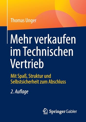 Mehr verkaufen im Technischen Vertrieb: Mit Spaß, Struktur und Selbstsicherheit zum Abschluss von Springer Gabler