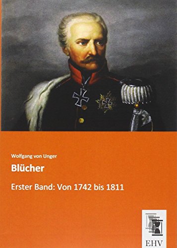Blücher: Erster Band: Von 1742 bis 1811 von EHV-History