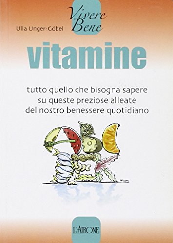 Vitamine. Tutto quello che bisogna sapere su queste preziose alleate del nostro benessere quotidiano (Vivere bene) von L'Airone Editrice Roma