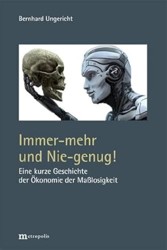 Immer-mehr und Nie-genug!: Eine kurze Geschichte der Ökonomie der Maßlosigkeit von Metropolis Verlag