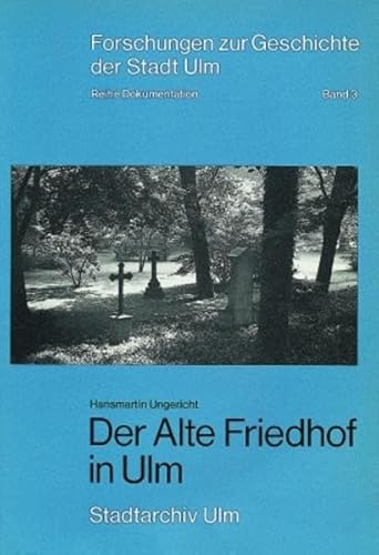 Der Alte Friedhof in Ulm: Bestattungsriten, Planungen und Grabmale (Forschungen zur Geschichte der Stadt Ulm - Dokumentation, 3, Band 3) von Kohlhammer