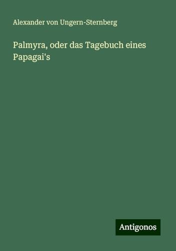 Palmyra, oder das Tagebuch eines Papagai's von Antigonos Verlag