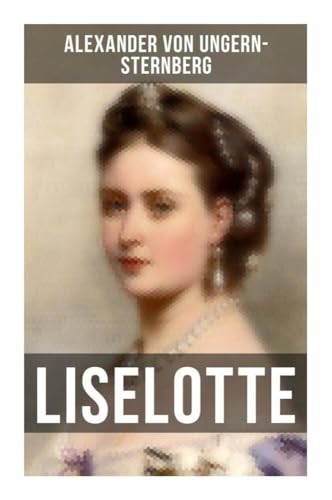 Liselotte: Aus dem Leben der deutschen Prinzessin Elisabeth-Charlotte von der Pfalz von Musaicum Books