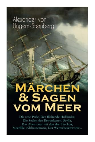 Märchen & Sagen vom Meer: Die rote Perle, Der fliehende Holländer, Die Seelen der Ertrunkenen, Scylla, Das Abenteuer mit den drei Fischen, Meerlilie, Klabauterman, Der Wetterbeschwörer... Märchen & Sagen vom Meer: Die rote Perle, Der fliehende Holländer, Die Seelen der Ertrunkenen, Scylla, Das Abenteuer mit den drei Fischen, Meerlilie, Klabauterman, Der Wetterbeschwörer...