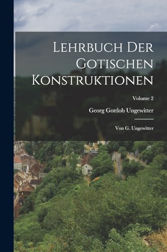 Lehrbuch Der Gotischen Konstruktionen: Von G. Ungewitter; Volume 2
