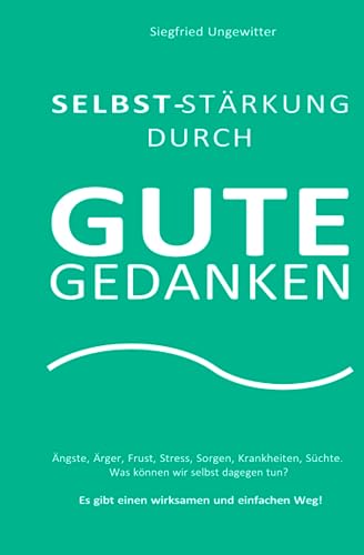 SELBST-STÄRKUNG DURCH GUTE GEDANKEN: Ängste, Ärger, Frust, Stress, Krankheiten und Süchte, was können wir dagegen tun? Es gibt einen einfachen uns ... Es gibt einen einfachen, wirksamen Weg! von MVB