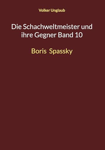 Die Schachweltmeister und ihre Gegner Band 10: Boris Spassky von BoD – Books on Demand