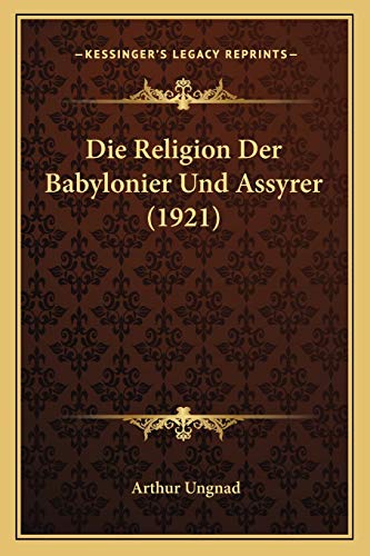 Die Religion Der Babylonier Und Assyrer (1921) von Kessinger Publishing