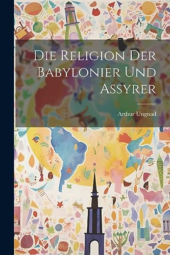Die Religion Der Babylonier Und Assyrer von Legare Street Press
