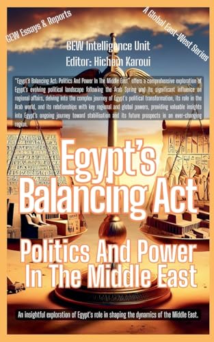 Egypt's Balancing Act: Politics And Power In The Middle East (Essays, Reports and Analyses) von Global East-West Ltd