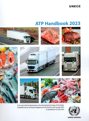 ATP Handbook 2023: To be used with the Agreement on the International Carriage of Perishable Foodstuffs and on the Special Equipment to be Used for such Carriage (ATP) as amended on 22 June 2024 von United Nations