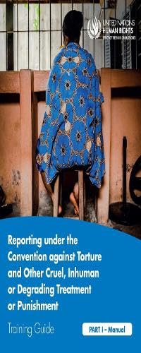 Reporting Under the Convention Against Torture and Other Cruel, Inhuman or Degrading Treatment or Punishment: Training Guide (Part I - Manual) (Professional Training Series in Human Rights) von United Nations Publications