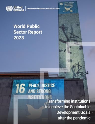 World Public Sector Report 2023: Transforming Institutions to Achieve the Sustainable Development Goals After the Pandemic von United Nations
