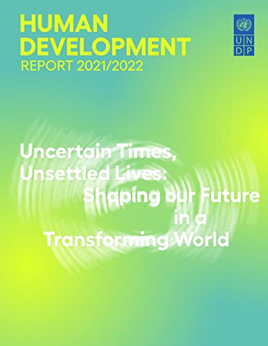 Human Development Report 2021/22: Uncertain Times, Unsettled Lives: Shaping Our Future in a Transforming World