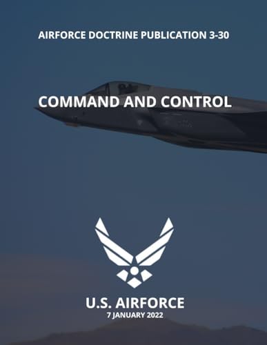 Air Force Command and Control Doctrine: AIR FORCE DOCTRINE PUBLICATION 3-30 Command and Control (7 January 2020) von Independently published