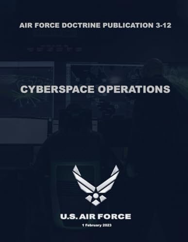 Air Force Doctrine Publication 3-12: Cyberspace Operations (1 Feb 2023) von Independently published