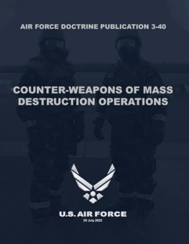 Air Force Doctrine Publication 3-40: Counter-Weapons of Mass Destruction Operations von Independently published