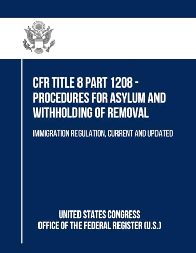 CFR Title 8 Part 1208 - Procedures for Asylum and Withholding of Removal: Immigration Regulation, Current and Updated von Independently published