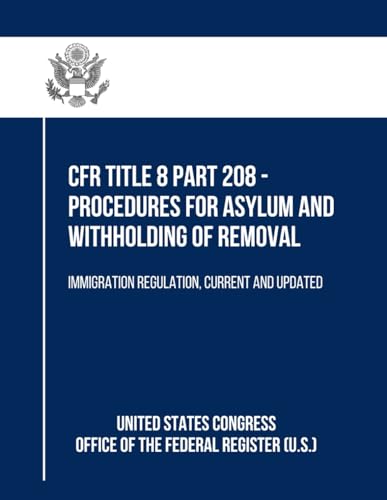 CFR Title 8 Part 208 - Procedures for Asylum and Withholding of Removal: Immigration Regulation, Current and Updated von Independently published