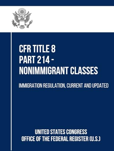 CFR Title 8 Part 214 - Nonimmigrant Classes: Immigration Regulation, Current and Updated