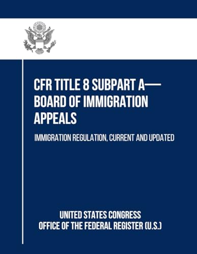 CFR Title 8 Subpart A - Board of Immigration Appeals: Immigration Regulation, Current and Updated von Independently published