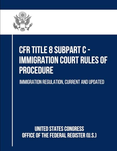 CFR Title 8 Subpart C - Immigration Court Rules of Procedure: Immigration Regulation, Current and Updated von Independently published