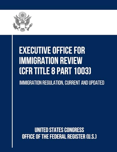 Executive Office for Immigration Review (CFR Title 8 Part 1003) von Independently published