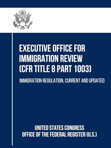 Executive Office for Immigration Review (CFR Title 8 Part 1003) von Independently published