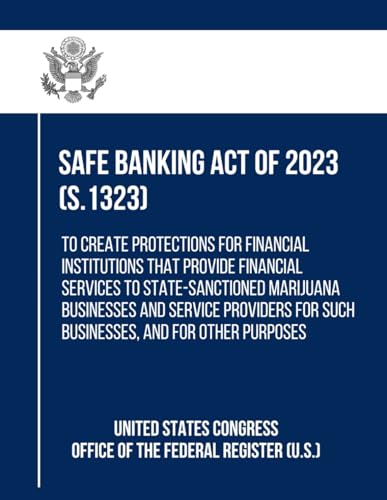 SAFE Banking Act of 2023 (S.1323): To Create Protections for Financial Institutions That Provide Financial Services to State-sanctioned Marijuana ... for Such Businesses, and for Other Purposes von Independently published