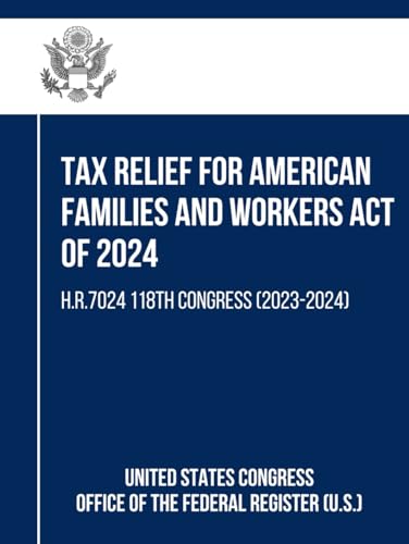 Tax Relief for American Families and Workers Act of 2024: H.R.7024 118th Congress (2023-2024) von Independently published