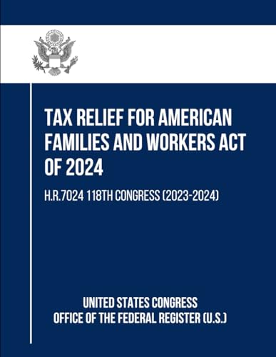 Tax Relief for American Families and Workers Act of 2024: H.R.7024 118th Congress (2023-2024) von Independently published