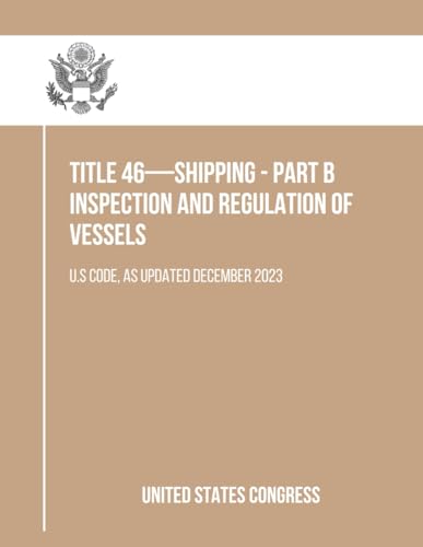 Title 46—SHIPPING - Part B Inspection and Regulation of Vessels: U.S Code, As Updated December 2023