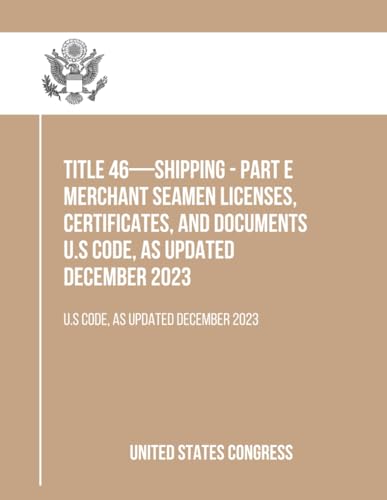 Title 46—SHIPPING - Part E Merchant Seamen Licenses, Certificates, and Documents: U.S Code, As Updated December 2023 von Independently published