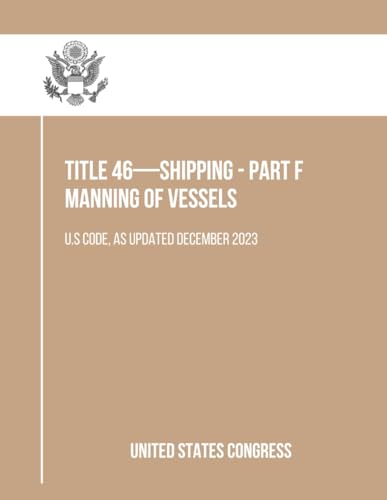 Title 46—SHIPPING - Part F Manning of Vessels: U.S Code, As Updated December 2023