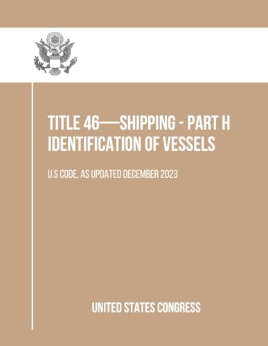 Title 46—SHIPPING - Part H Identification of Vessels: U.S Code, As Updated December 2023 von Independently published