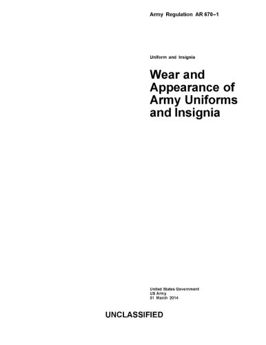 Army Regulation AR 670-1 Wear and Appearance of Army Uniforms and Insignia 31 March 2014 Army Regulation AR 670-1 Wear and Appearance of Army Uniforms and Insignia 31 March 2014 von CreateSpace Independent Publishing Platform