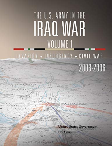 The U.S. Army in the Iraq War Volume 1: Invasion Insurgency Civil War 2003 – 2006 von Independently Published