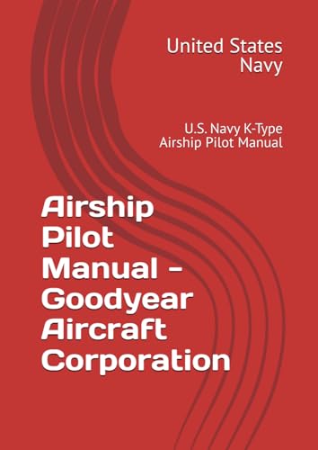 Airship Pilot Manual - Goodyear Blimp: U.S. Navy K-Type Airship Pilot Manual von Independently published