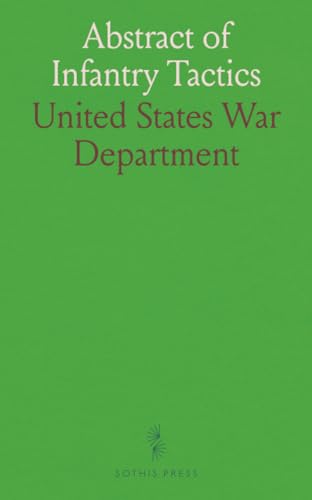 Abstract of Infantry Tactics: Including Exercises and Manoeuvres of Light-Infantry and Riflemen; For Use of the Militia of the United States von Sothis Press
