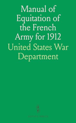 Manual of Equitation of the French Army for 1912 von Sothis Press