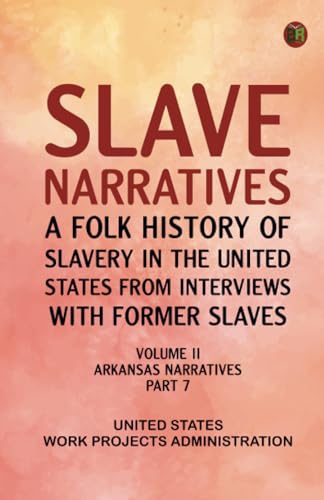 Slave Narratives: A Folk History of Slavery in the United States from Interviews with Former Slaves Volume II Arkansas Narratives Part 7 Slave Narratives: A Folk History of Slavery in the United States from Interviews with Former Slaves Volume II Arkansas Narratives Part 7 von Zinc Read