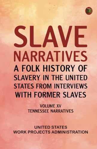 Slave Narratives: A Folk History of Slavery in the United States from Interviews with Former Slaves Volume XV Tennessee Narratives Slave Narratives: A Folk History of Slavery in the United States from Interviews with Former Slaves Volume XV Tennessee Narratives von Zinc Read