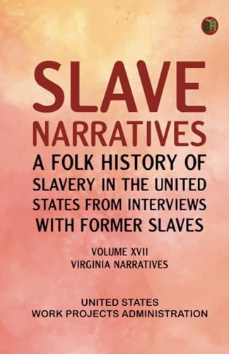 Slave Narratives: A Folk History of Slavery in the United States from Interviews with Former Slaves Volume XVII Virginia Narratives Slave Narratives: A Folk History of Slavery in the United States from Interviews with Former Slaves Volume XVII Virginia Narratives von Zinc Read
