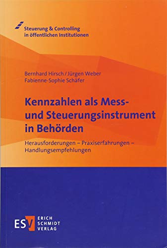 Kennzahlen als Mess- und Steuerungsinstrument in Behörden: Herausforderungen - Praxiserfahrungen - Handlungsempfehlungen (Steuerung & Controlling in öffentlichen Institutionen) von Schmidt (Erich), Berlin