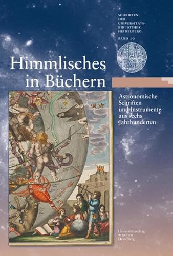 Himmlisches in Büchern: Astronomische Schriften und Instrumente aus sechs Jahrhunderten. Eine Ausstellung der Universitätsbibliothek Heidelberg und ... der Universitätsbibliothek Heidelberg)