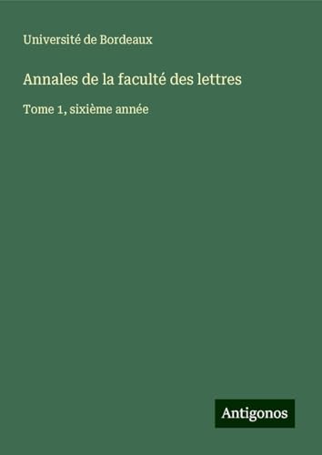 Annales de la faculté des lettres: Tome 1, sixième année von Antigonos Verlag