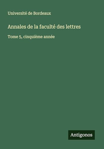 Annales de la faculté des lettres: Tome 5, cinquième année von Antigonos Verlag