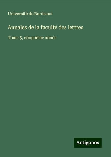 Annales de la faculté des lettres: Tome 5, cinquième année von Antigonos Verlag
