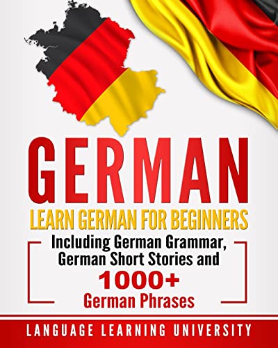 German: Learn German For Beginners Including German Grammar, German Short Stories and 1000+ German Phrases von CREATESPACE